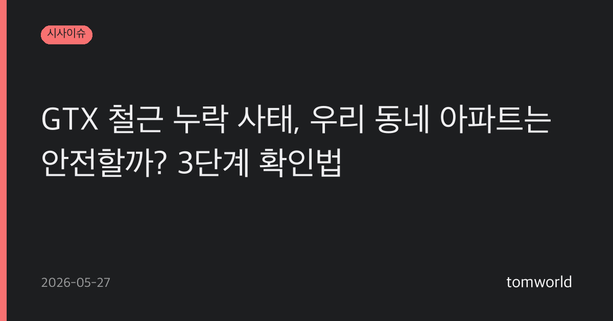 GTX 철근 누락 사태, 우리 동네 아파트는 안전할까? 3단계 확인법