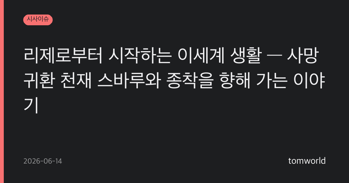 리제로부터 시작하는 이세계 생활 — 사망귀환 천재 스바루와 종착을 향해 가는 이야기