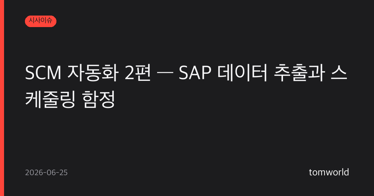 SCM 자동화 2편 — SAP 데이터 추출과 스케줄링 함정